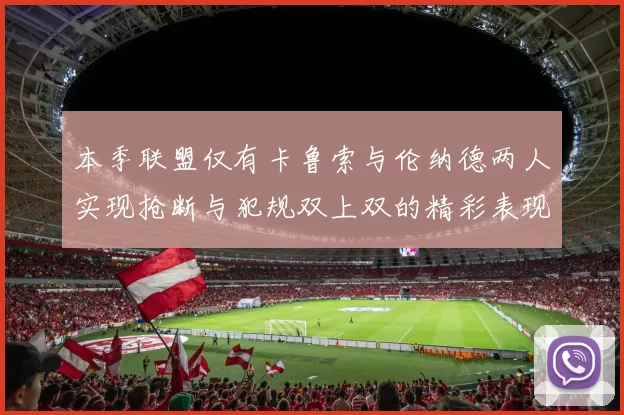 本季联盟仅有卡鲁索与伦纳德两人实现抢断与犯规双上双的精彩表现