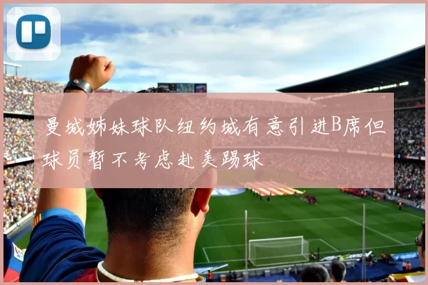 曼城姊妹球队纽约城有意引进B席但球员暂不考虑赴美踢球